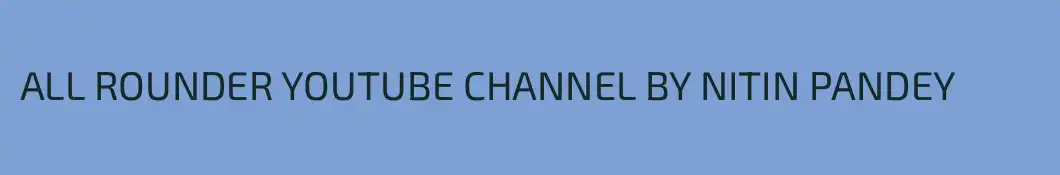 ALL ROUNDER YOUTUBE CHANNEL BY NITIN PANDEY
